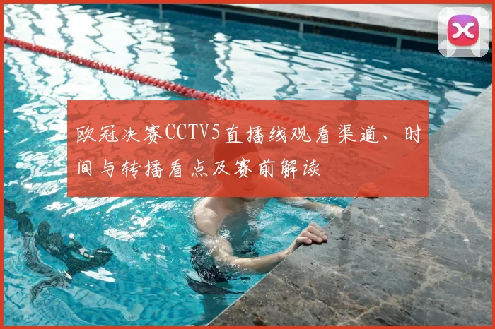 欧冠决赛CCTV5直播线观看渠道、时间与转播看点及赛前解读