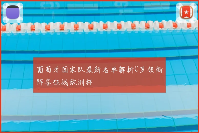 葡萄牙国家队最新名单解析C罗领衔阵容征战欧洲杯